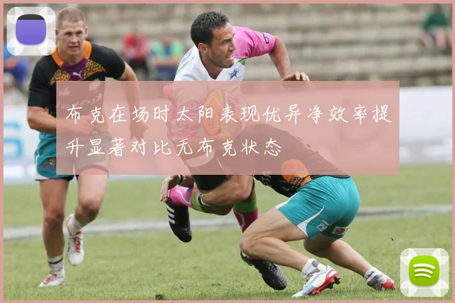 布克在场时太阳表现优异净效率提升显著对比无布克状态